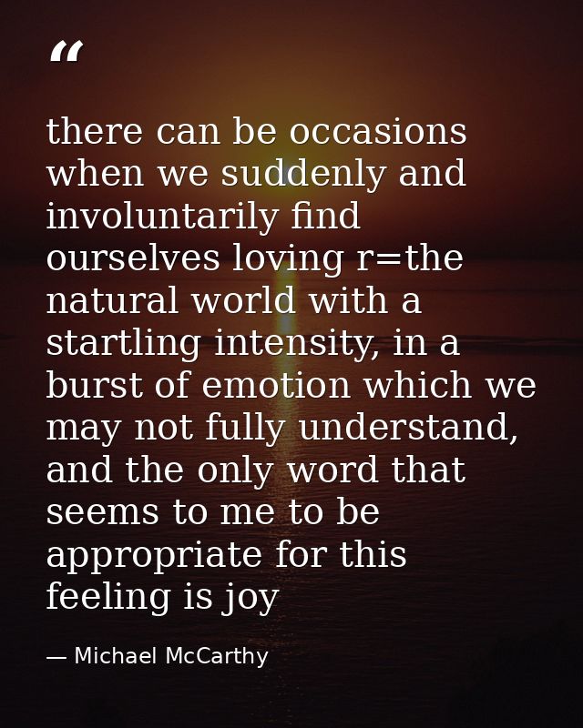 there can be occasions when we suddenly and involuntarily find ourselves loving r=the natural world with a startling int — Michael McCarthy
