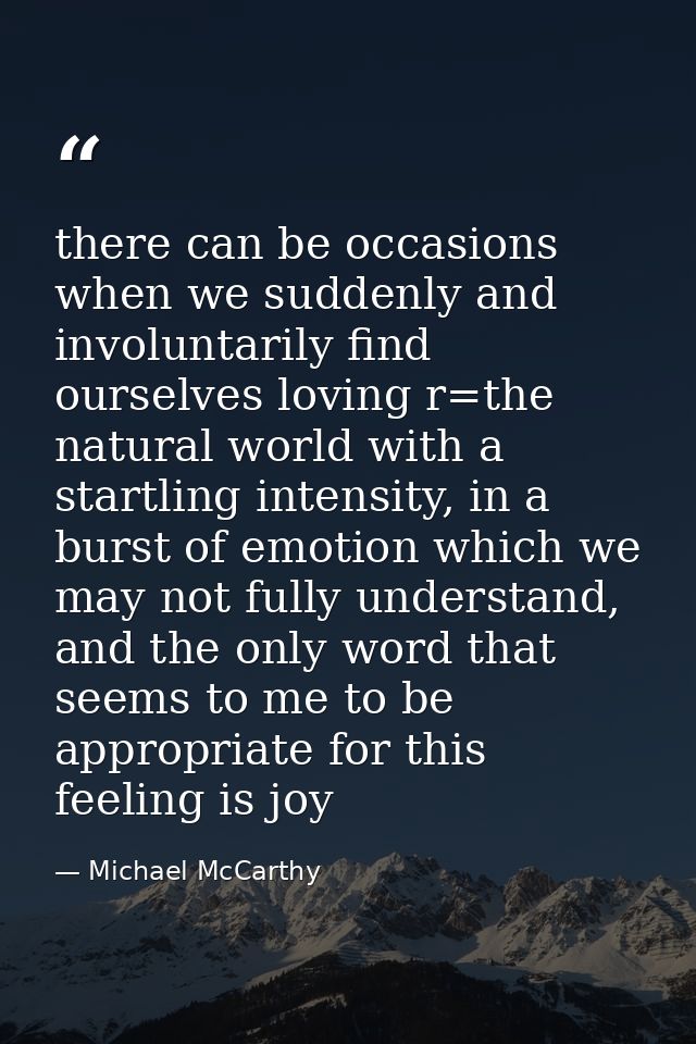 there can be occasions when we suddenly and involuntarily find ourselves loving r=the natural world with a startling int — Michael McCarthy