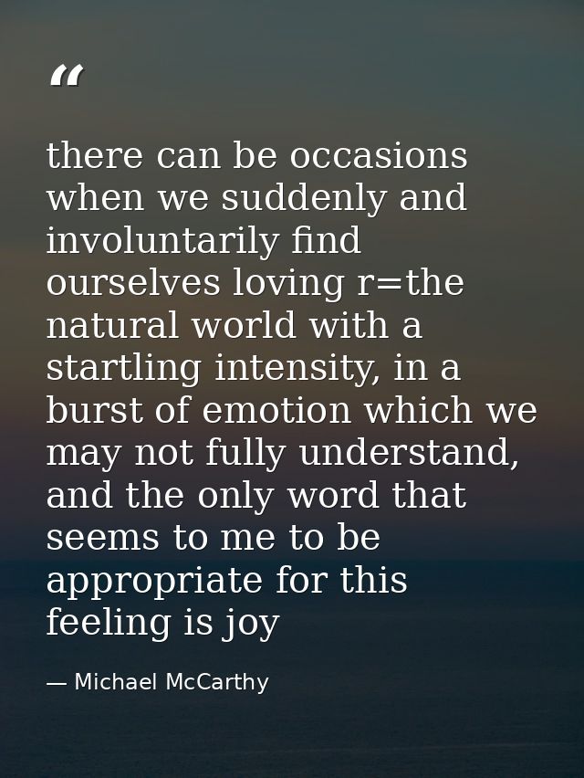 there can be occasions when we suddenly and involuntarily find ourselves loving r=the natural world with a startling int — Michael McCarthy