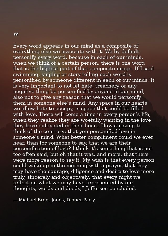Every word appears in our mind as a composite of everything else we associate with it. We by default personify every wor — Michael Brent Jones, Dinner Party