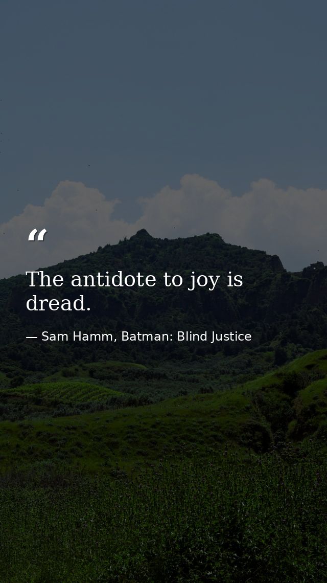 The antidote to joy is dread. — Sam Hamm, Batman: Blind Justice