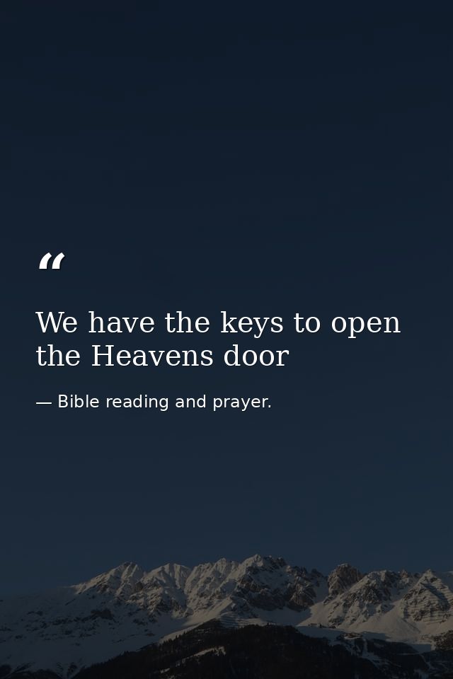 We have the keys to open the Heavens door — Bible reading and prayer.