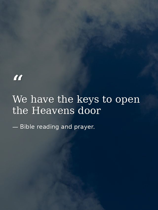 We have the keys to open the Heavens door — Bible reading and prayer.