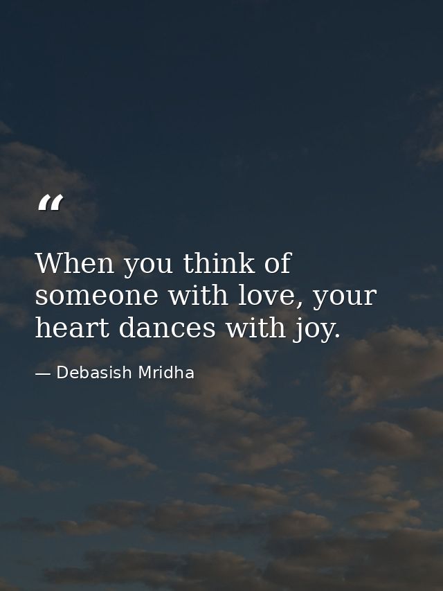 When you think of someone with love, your heart dances with joy. — Debasish Mridha