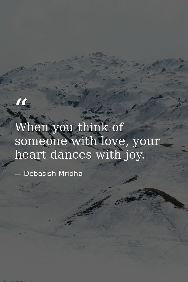 When you think of someone with love, your heart dances with joy. — Debasish Mridha