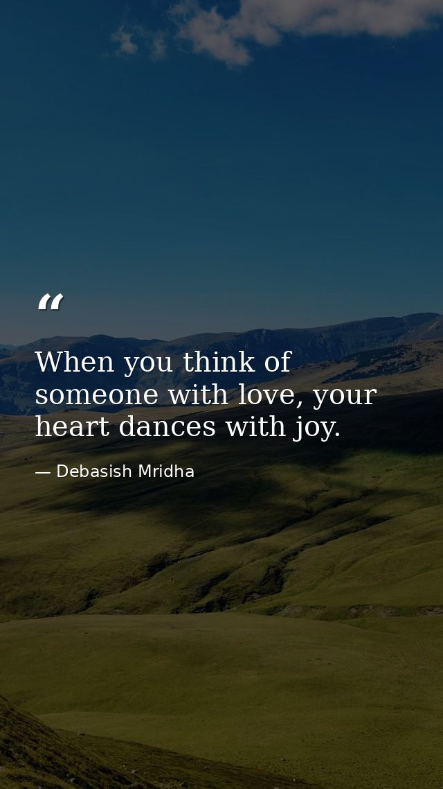 When you think of someone with love, your heart dances with joy. — Debasish Mridha