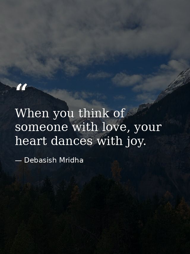 When you think of someone with love, your heart dances with joy. — Debasish Mridha