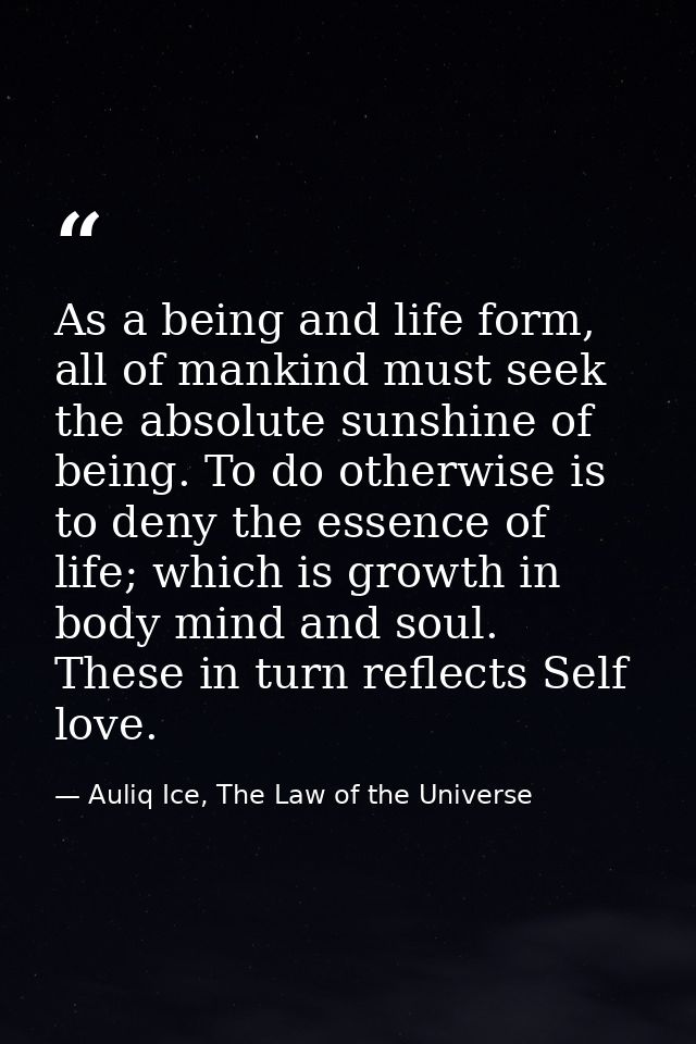 As a being and life form, all of mankind must seek the absolute sunshine of being. To do otherwise is to deny the essenc — Auliq Ice, The Law of the Universe