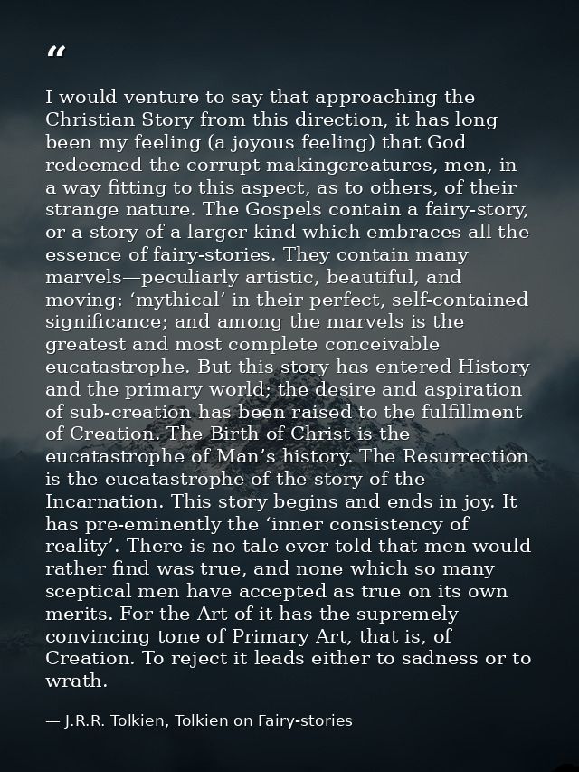 I would venture to say that approaching the Christian Story from this direction, it has long been my feeling (a joyous f — J.R.R. Tolkien, Tolkien on Fairy-stories