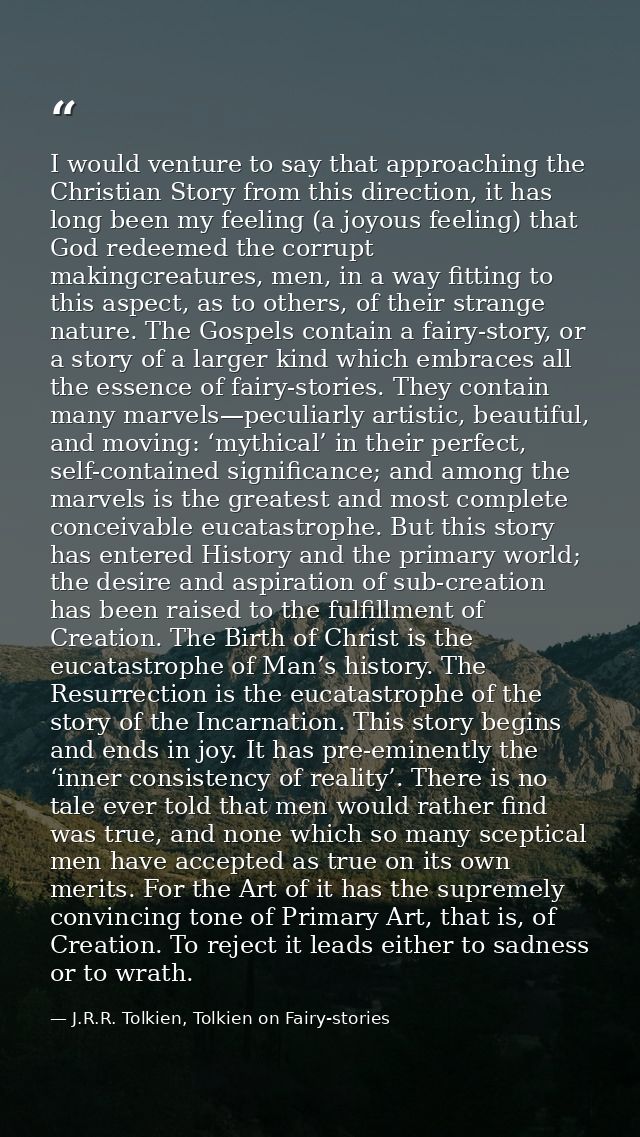I would venture to say that approaching the Christian Story from this direction, it has long been my feeling (a joyous f — J.R.R. Tolkien, Tolkien on Fairy-stories