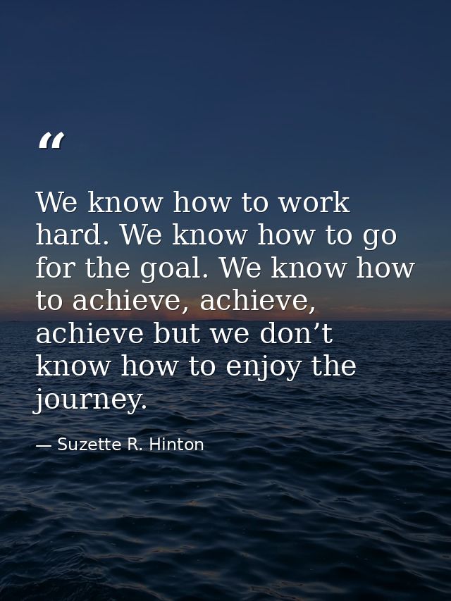 We know how to work hard. We know how to go for the goal. We know how to achieve, achieve, achieve but we don’t know how — Suzette R. Hinton