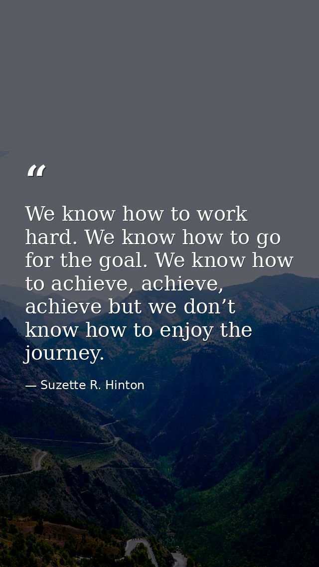 We know how to work hard. We know how to go for the goal. We know how to achieve, achieve, achieve but we don’t know how — Suzette R. Hinton