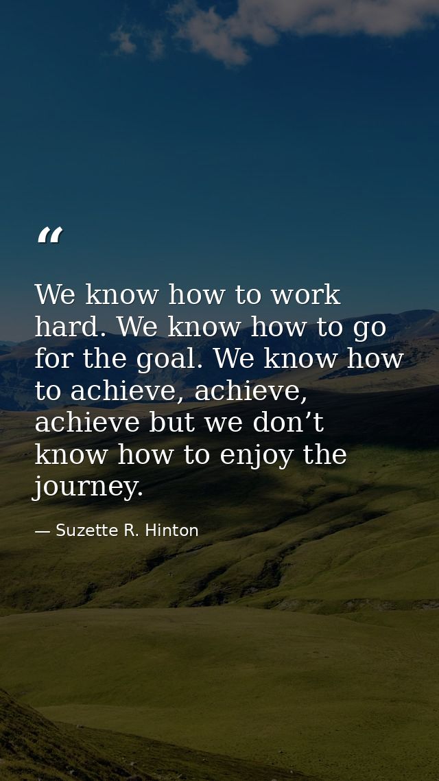 We know how to work hard. We know how to go for the goal. We know how to achieve, achieve, achieve but we don’t know how — Suzette R. Hinton