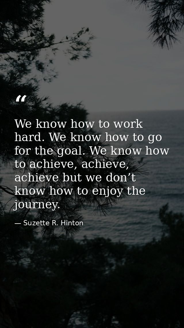 We know how to work hard. We know how to go for the goal. We know how to achieve, achieve, achieve but we don’t know how — Suzette R. Hinton