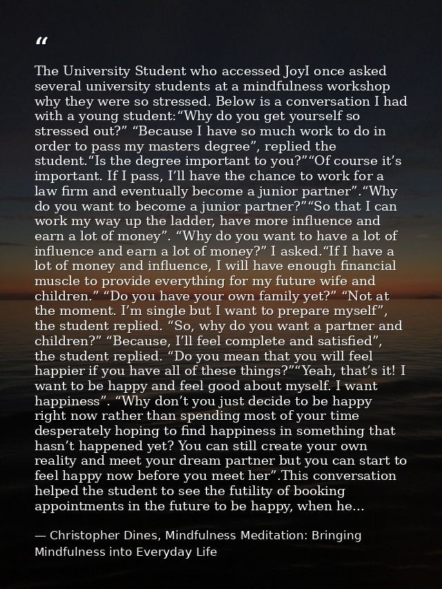 The University Student who accessed JoyI once asked several university students at a mindfulness workshop why they were  — Christopher Dines, Mindfulness Meditation: Bringing Mindfulness into Everyday Life
