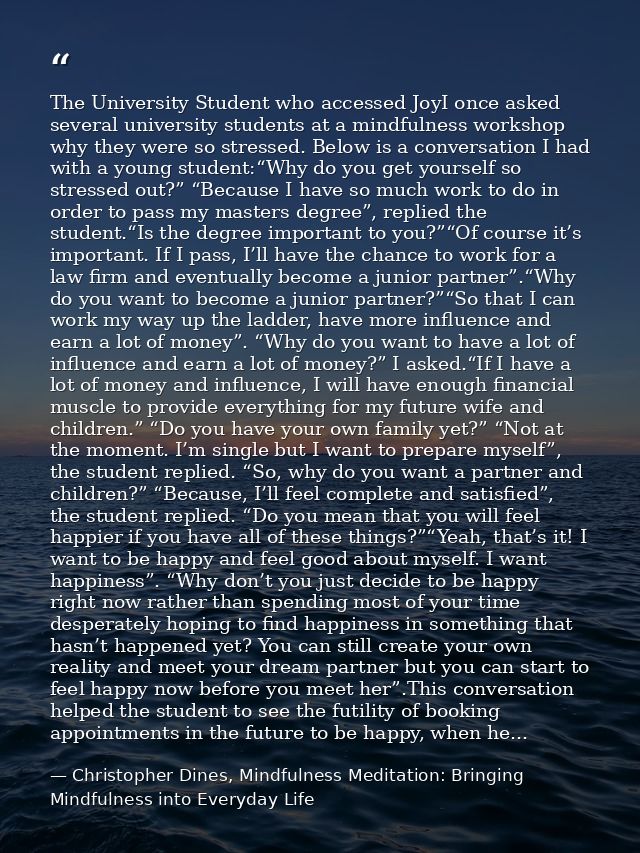 The University Student who accessed JoyI once asked several university students at a mindfulness workshop why they were  — Christopher Dines, Mindfulness Meditation: Bringing Mindfulness into Everyday Life