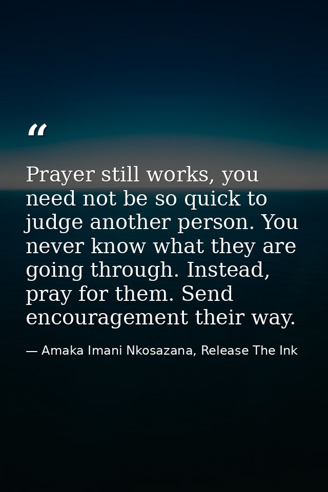 Prayer still works, you need not be so quick to judge another person. You never know what they are going through. Instea — Amaka Imani Nkosazana, Release The Ink