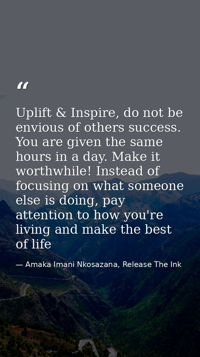 Uplift & Inspire, do not be envious of others success. You are given the same hours in a day. Make it worthwhile! Instea — Amaka Imani Nkosazana, Release The Ink