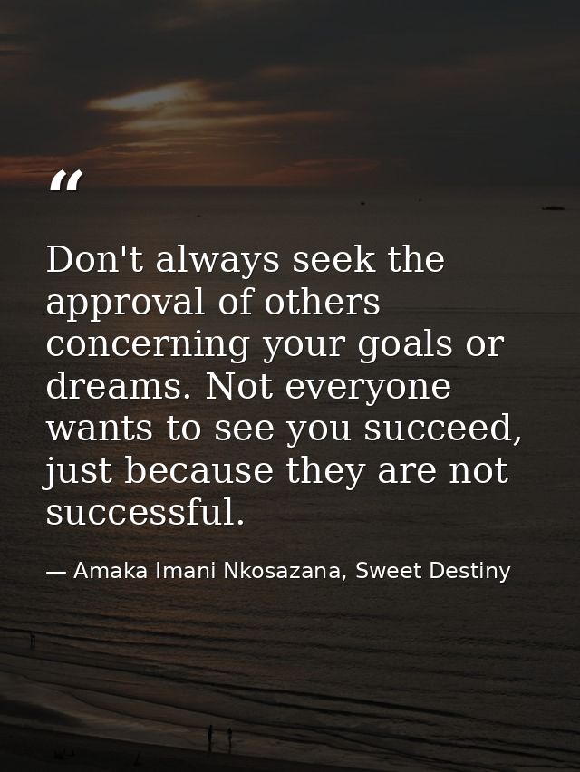 Don't always seek the approval of others concerning your goals or dreams. Not everyone wants to see you succeed, just be — Amaka Imani Nkosazana, Sweet Destiny