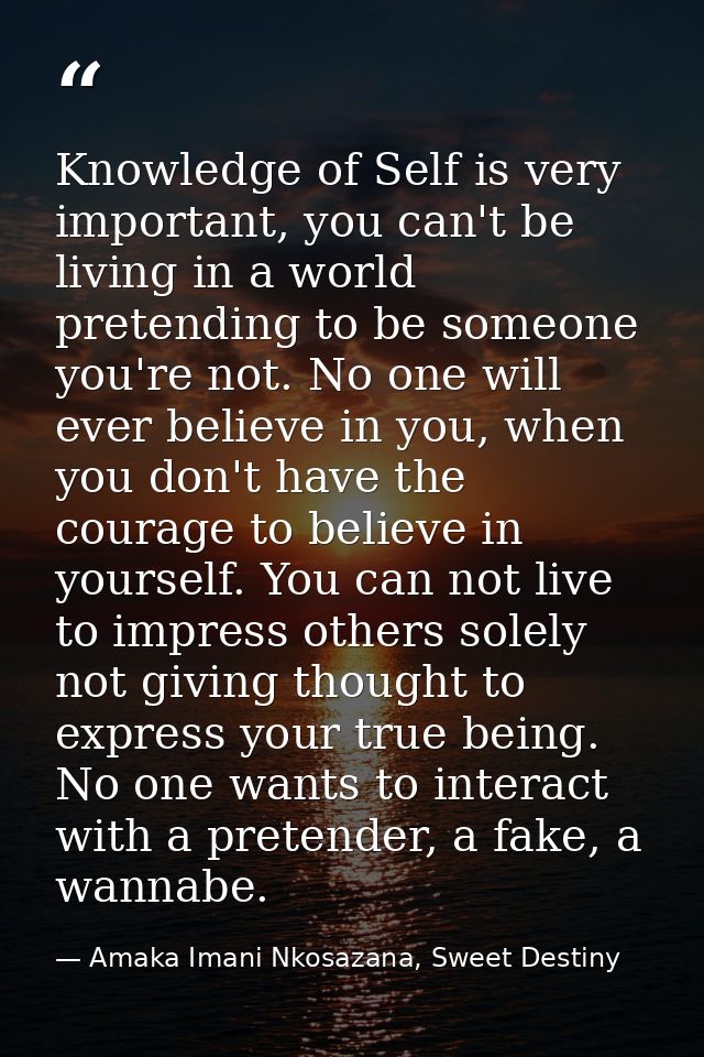 Knowledge of Self is very important, you can't be living in a world pretending to be someone you're not. No one will eve — Amaka Imani Nkosazana, Sweet Destiny