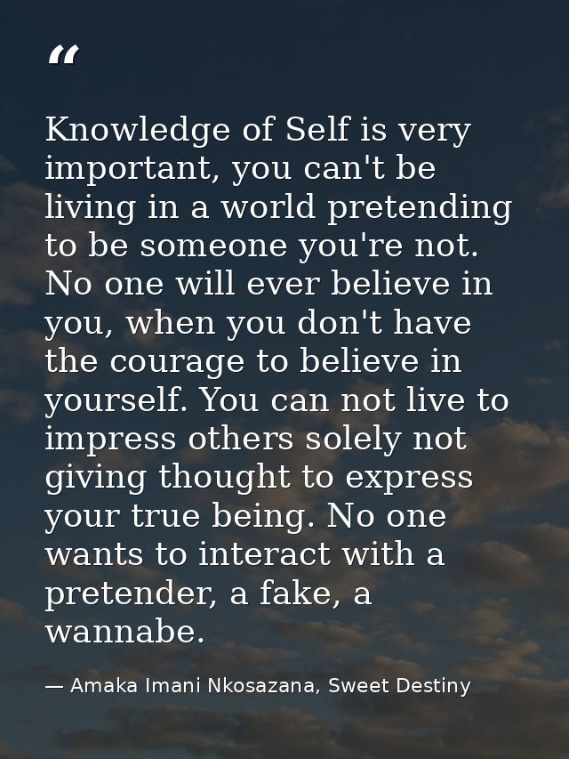 Knowledge of Self is very important, you can't be living in a world pretending to be someone you're not. No one will eve — Amaka Imani Nkosazana, Sweet Destiny