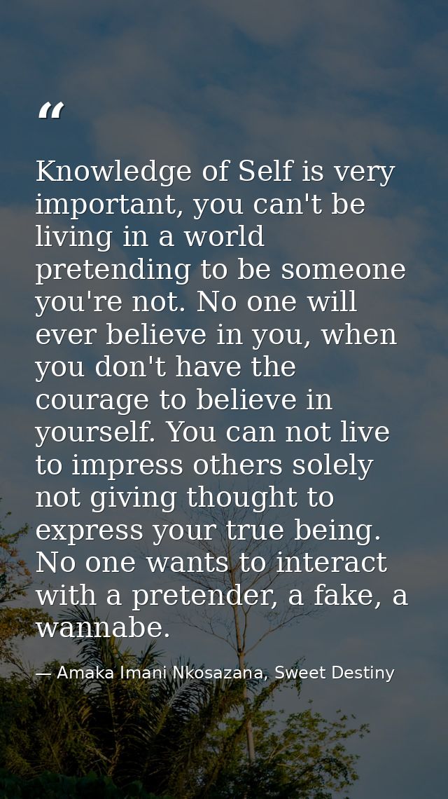 Knowledge of Self is very important, you can't be living in a world pretending to be someone you're not. No one will eve — Amaka Imani Nkosazana, Sweet Destiny