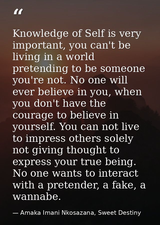 Knowledge of Self is very important, you can't be living in a world pretending to be someone you're not. No one will eve — Amaka Imani Nkosazana, Sweet Destiny