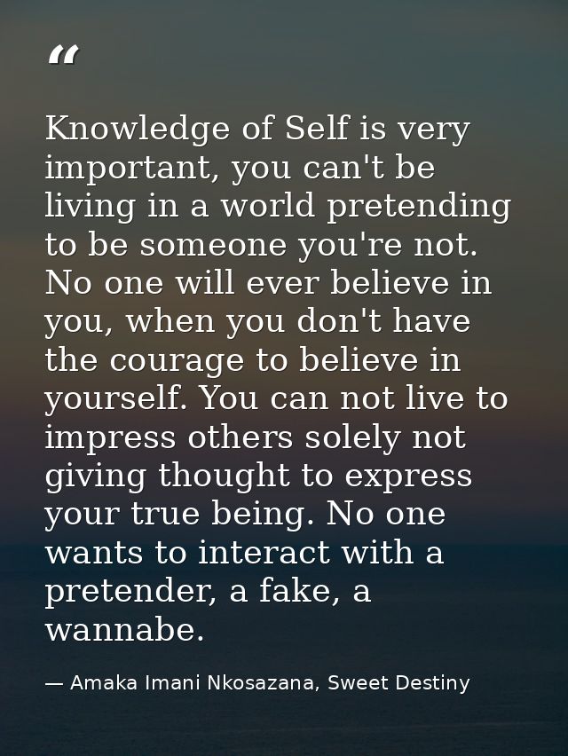 Knowledge of Self is very important, you can't be living in a world pretending to be someone you're not. No one will eve — Amaka Imani Nkosazana, Sweet Destiny