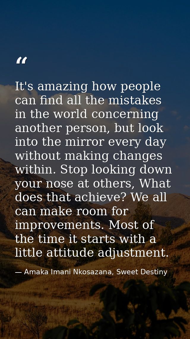It's amazing how people can find all the mistakes in the world concerning another person, but look into the mirror every — Amaka Imani Nkosazana, Sweet Destiny