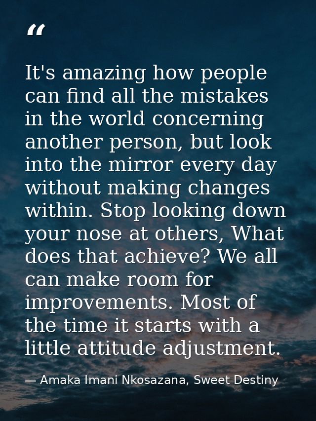 It's amazing how people can find all the mistakes in the world concerning another person, but look into the mirror every — Amaka Imani Nkosazana, Sweet Destiny