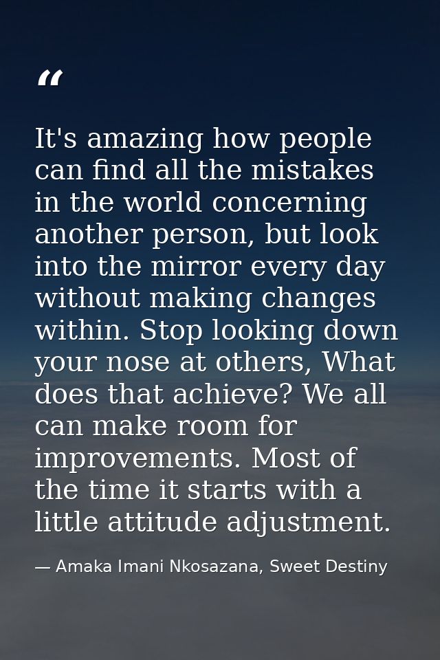 It's amazing how people can find all the mistakes in the world concerning another person, but look into the mirror every — Amaka Imani Nkosazana, Sweet Destiny