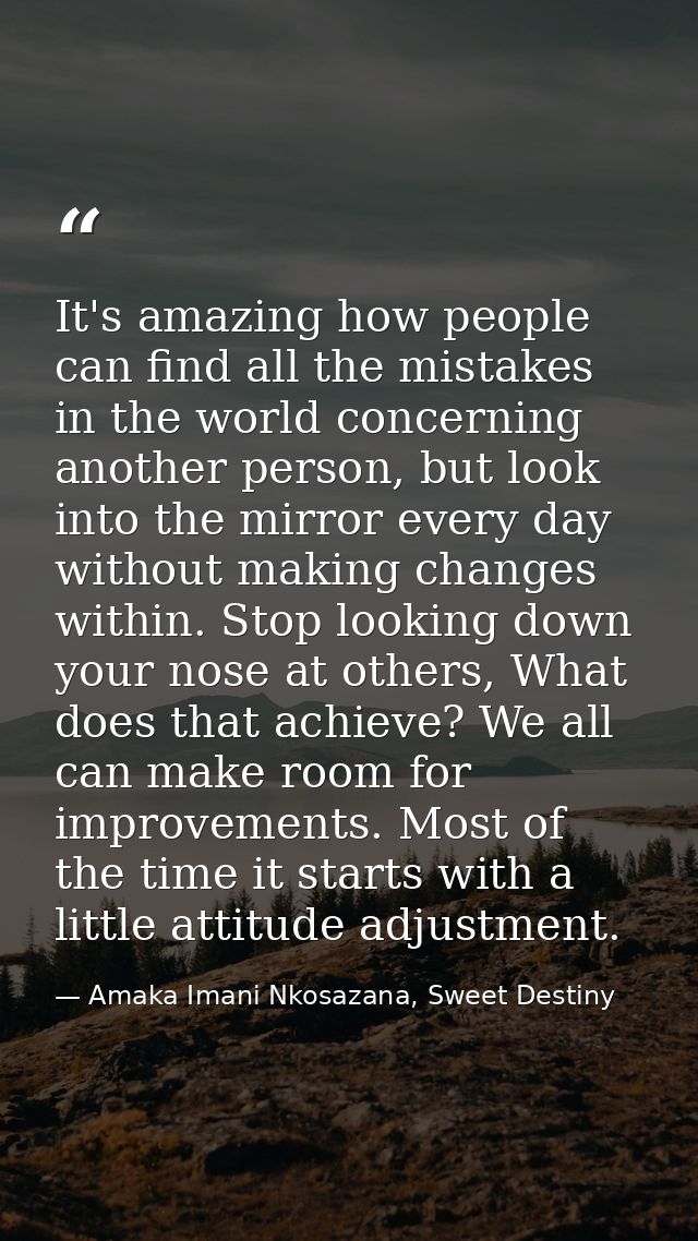 It's amazing how people can find all the mistakes in the world concerning another person, but look into the mirror every — Amaka Imani Nkosazana, Sweet Destiny