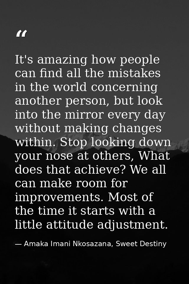 It's amazing how people can find all the mistakes in the world concerning another person, but look into the mirror every — Amaka Imani Nkosazana, Sweet Destiny