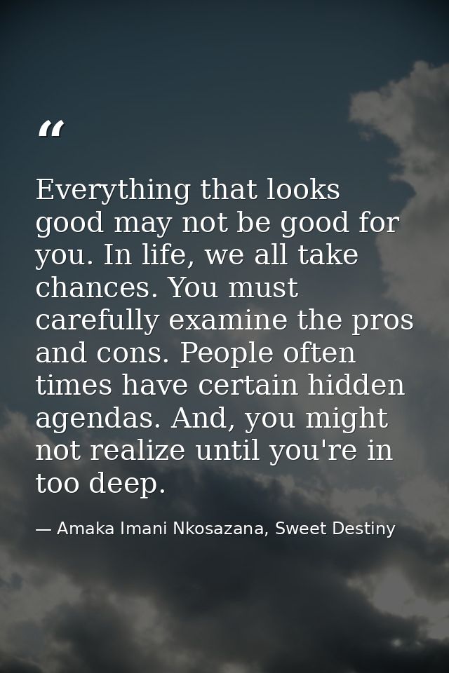 Everything that looks good may not be good for you. In life, we all take chances. You must carefully examine the pros an — Amaka Imani Nkosazana, Sweet Destiny