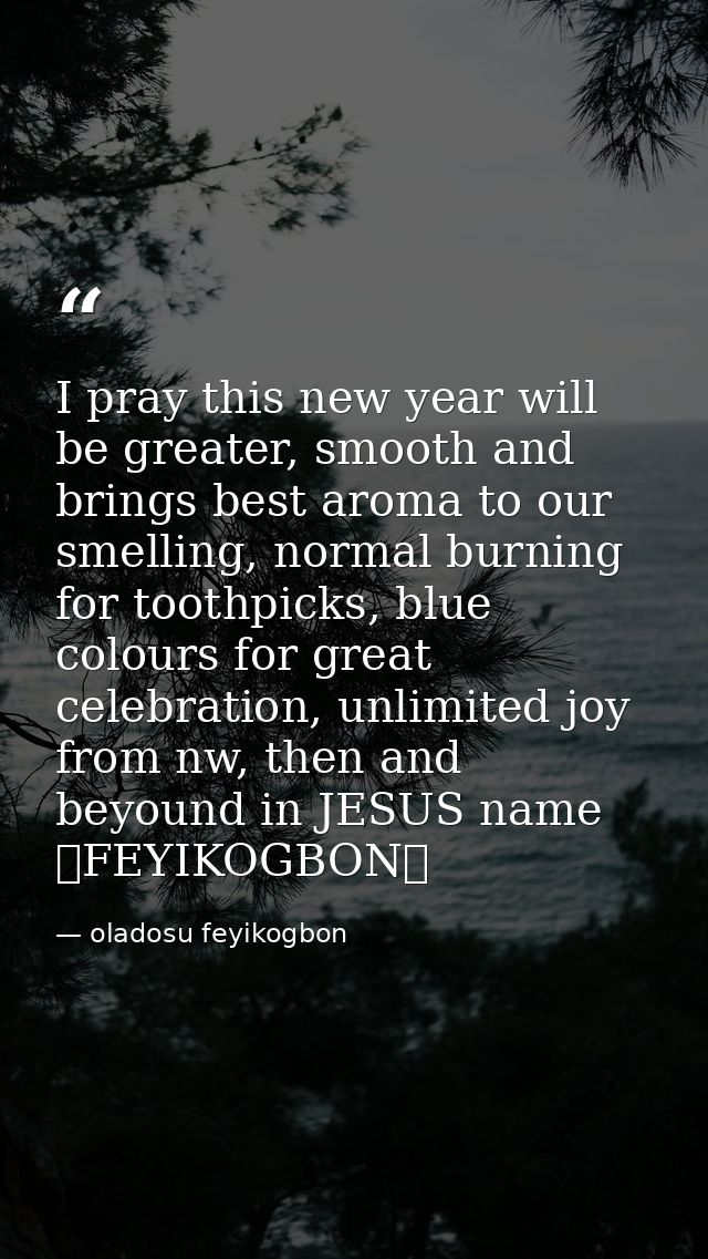 I pray this new year will be greater, smooth and brings best aroma to our smelling, normal burning for toothpicks, blue  — oladosu feyikogbon