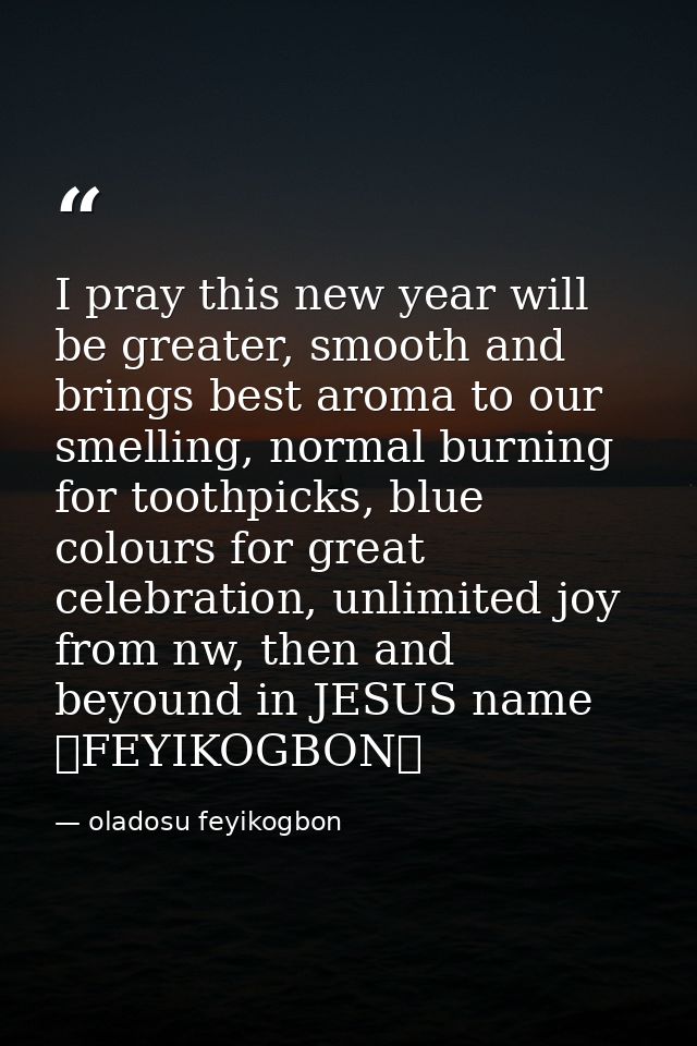 I pray this new year will be greater, smooth and brings best aroma to our smelling, normal burning for toothpicks, blue  — oladosu feyikogbon