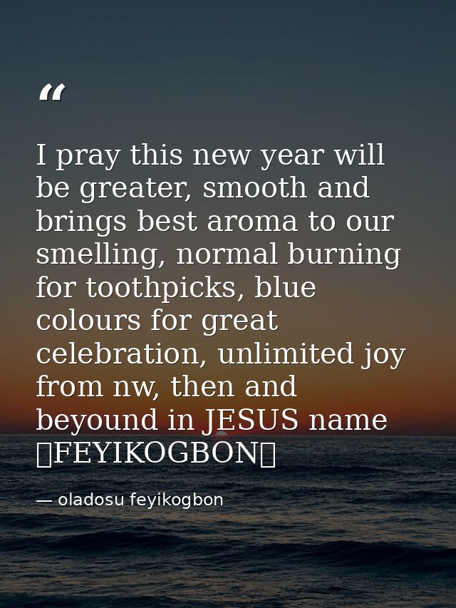 I pray this new year will be greater, smooth and brings best aroma to our smelling, normal burning for toothpicks, blue  — oladosu feyikogbon