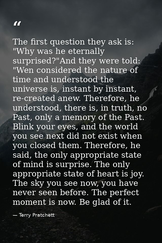 The first question they ask is: "Why was he eternally surprised?"And they were told: "Wen considered the nature of time  — Terry Pratchett