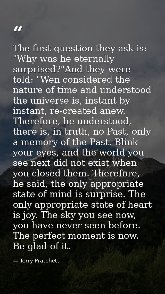 The first question they ask is: "Why was he eternally surprised?"And they were told: "Wen considered the nature of time  — Terry Pratchett