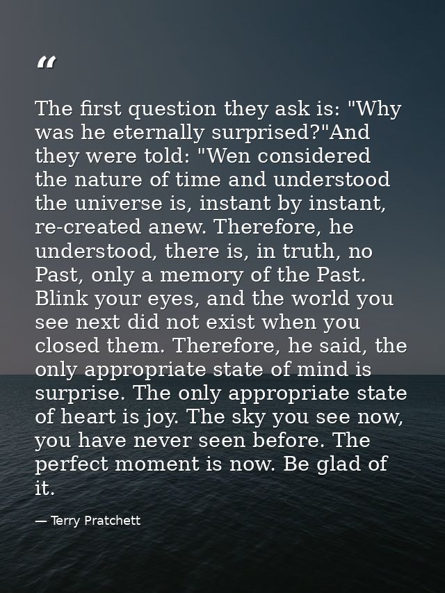 The first question they ask is: "Why was he eternally surprised?"And they were told: "Wen considered the nature of time  — Terry Pratchett