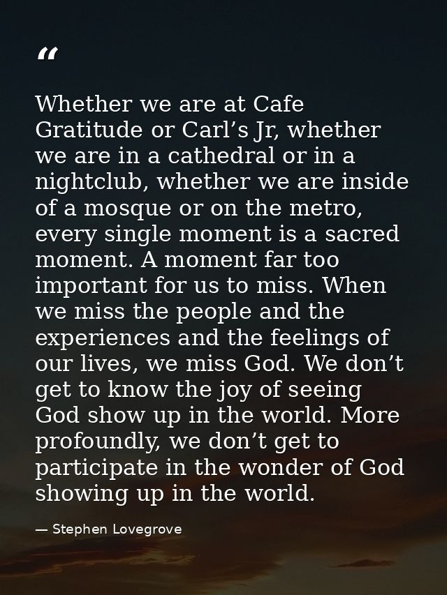 Whether we are at Cafe Gratitude or Carl’s Jr, whether we are in a cathedral or in a nightclub, whether we are inside of — Stephen Lovegrove