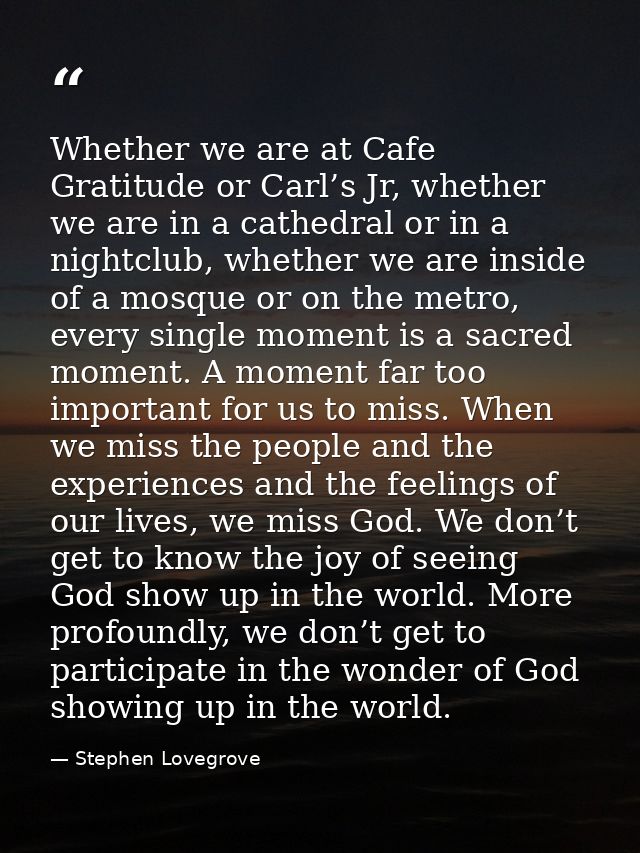 Whether we are at Cafe Gratitude or Carl’s Jr, whether we are in a cathedral or in a nightclub, whether we are inside of — Stephen Lovegrove
