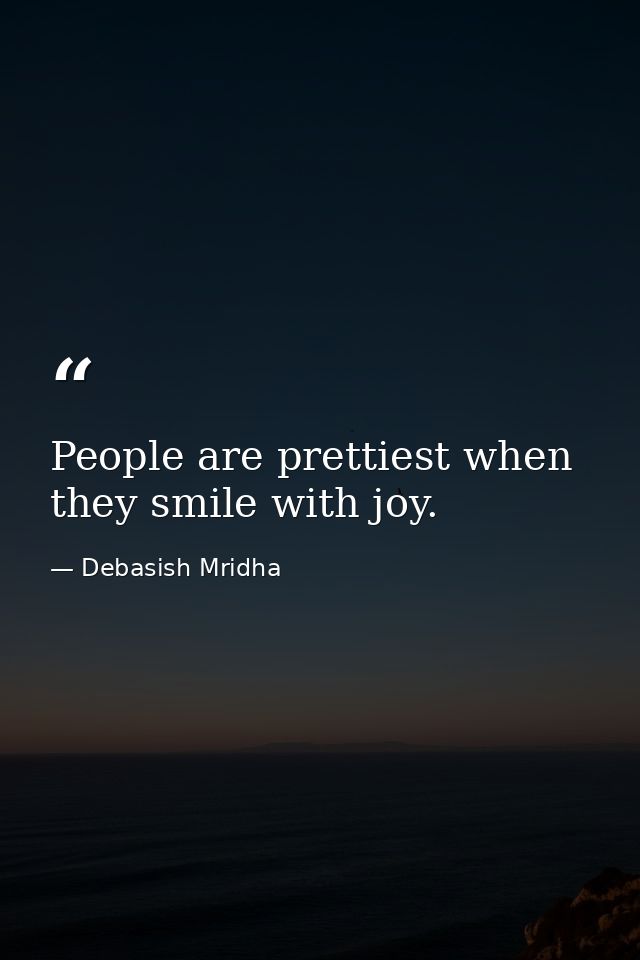 People are prettiest when they smile with joy. — Debasish Mridha
