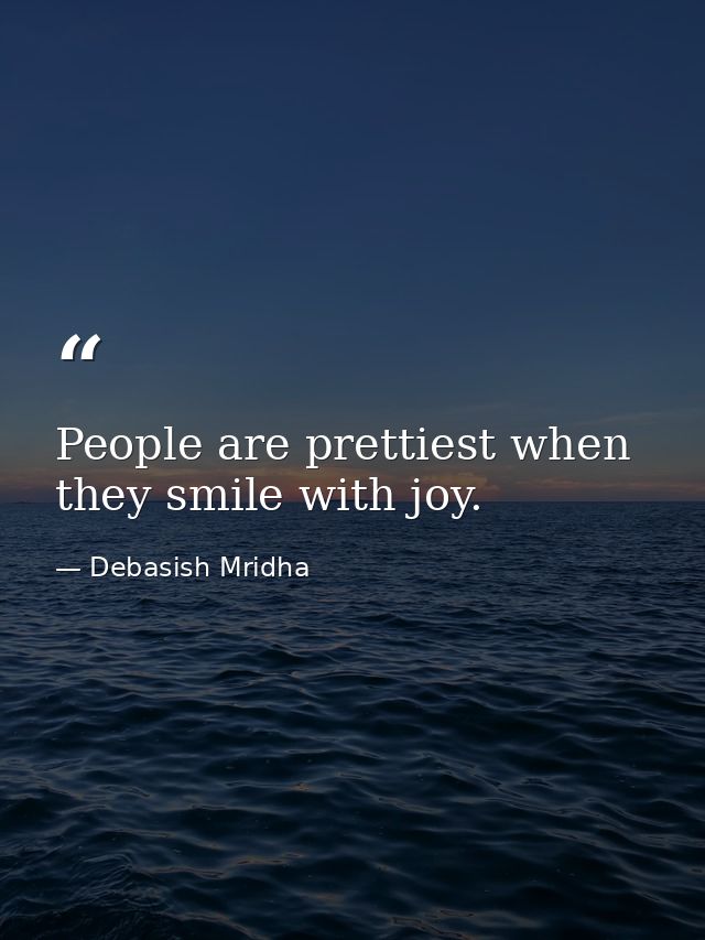 People are prettiest when they smile with joy. — Debasish Mridha