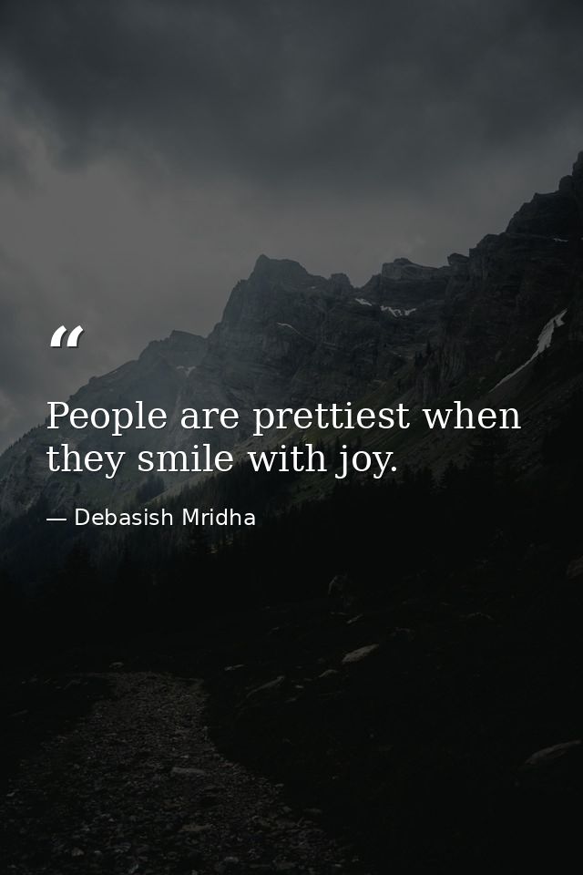 People are prettiest when they smile with joy. — Debasish Mridha