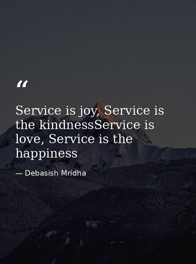 Service is joy, Service is the kindnessService is love, Service is the happiness — Debasish Mridha