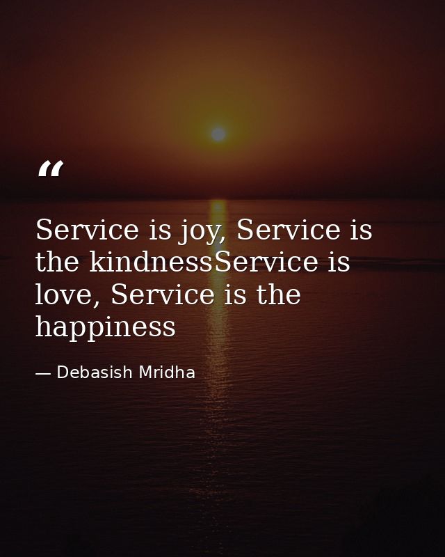 Service is joy, Service is the kindnessService is love, Service is the happiness — Debasish Mridha