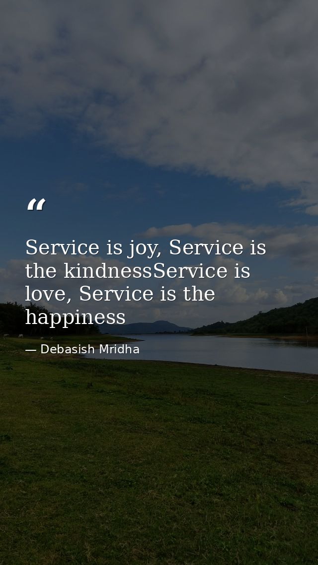 Service is joy, Service is the kindnessService is love, Service is the happiness — Debasish Mridha