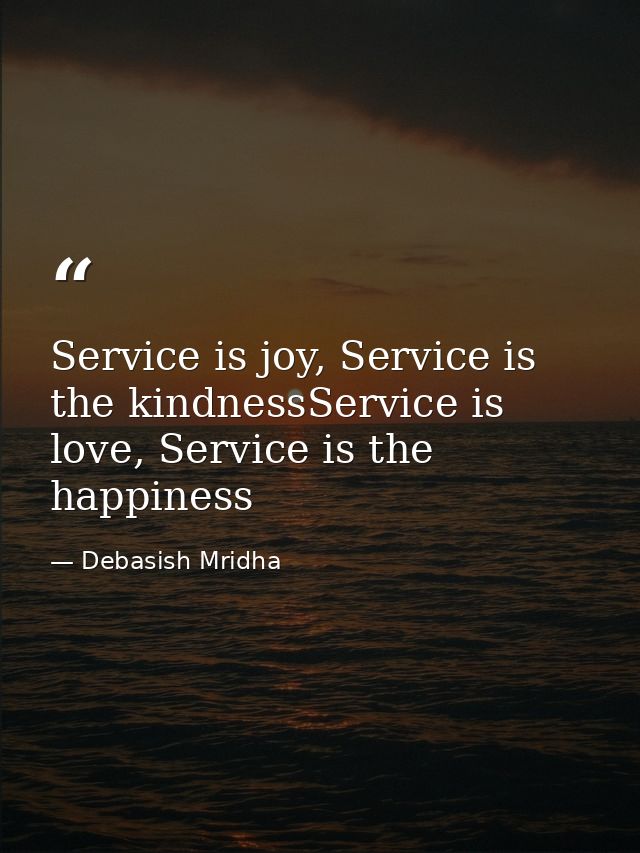 Service is joy, Service is the kindnessService is love, Service is the happiness — Debasish Mridha