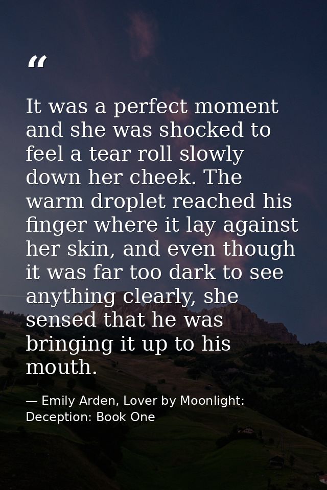It was a perfect moment and she was shocked to feel a tear roll slowly down her cheek. The warm droplet reached his fing — Emily Arden, Lover by Moonlight: Deception: Book One